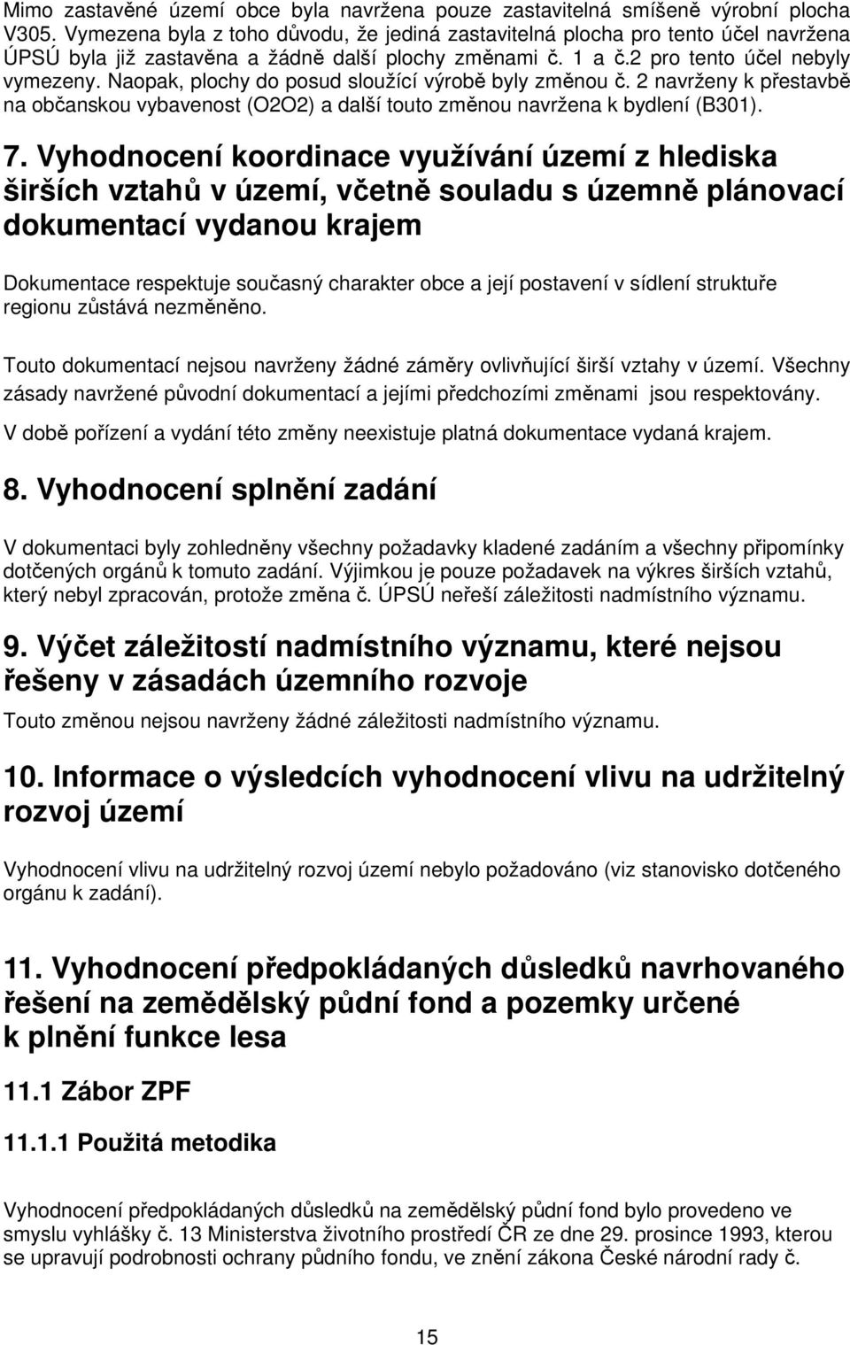 Naopak, plochy do posud sloužící výrobě byly změnou č. 2 navrženy k přestavbě na občanskou vybavenost (O2O2) a další touto změnou navržena k bydlení (B301). 7.