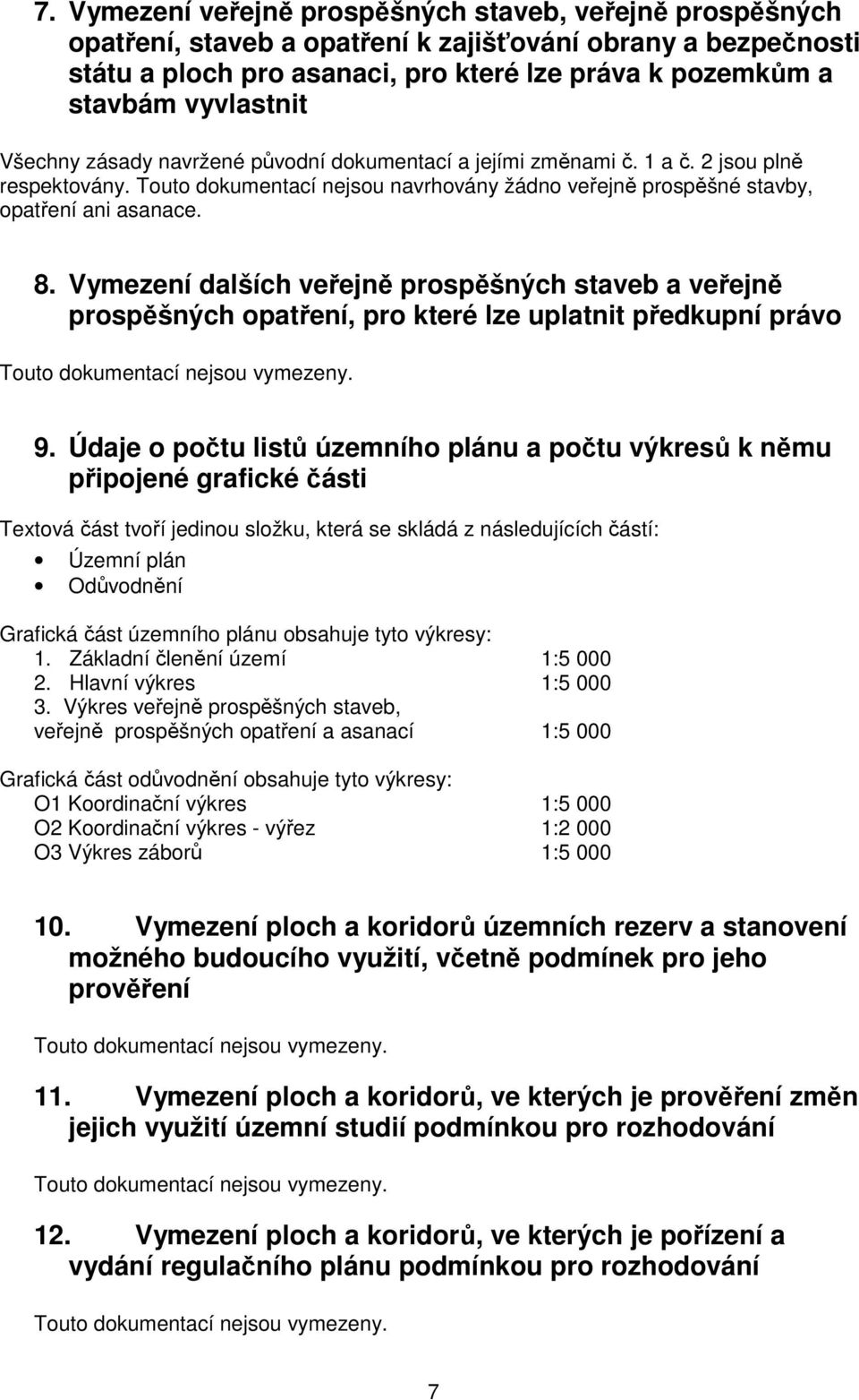 Vymezení dalších veřejně prospěšných staveb a veřejně prospěšných opatření, pro které lze uplatnit předkupní právo Touto dokumentací nejsou vymezeny. 9.