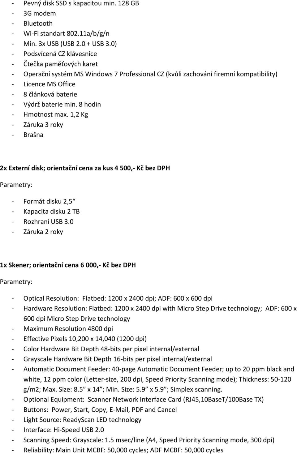 min. 8 hodin - Hmotnost max. 1,2 Kg - Brašna 2x Externí disk; orientační cena za kus 4 500,- Kč bez DPH - Formát disku 2,5 - Kapacita disku 2 TB - Rozhraní USB 3.