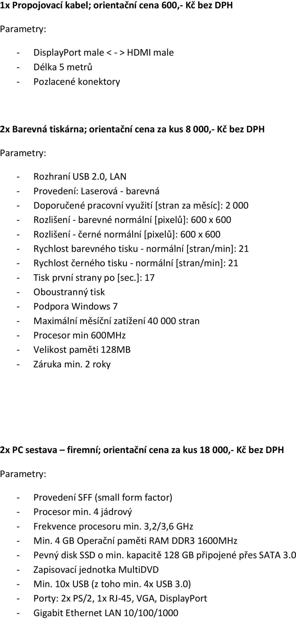 0, LAN - Provedení: Laserová - barevná - Doporučené pracovní využití [stran za měsíc]: 2 000 - Rozlišení - barevné normální [pixelů]: 600 x 600 - Rozlišení - černé normální [pixelů]: 600 x 600 -