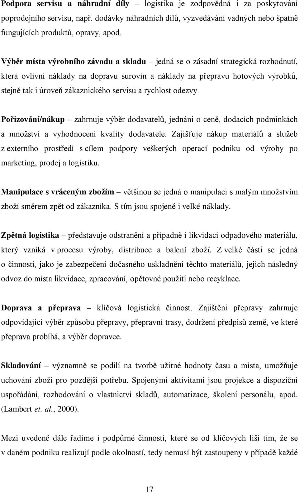 servisu a rychlost odezvy. Pořizování/nákup zahrnuje výběr dodavatelů, jednání o ceně, dodacích podmínkách a množství a vyhodnocení kvality dodavatele.