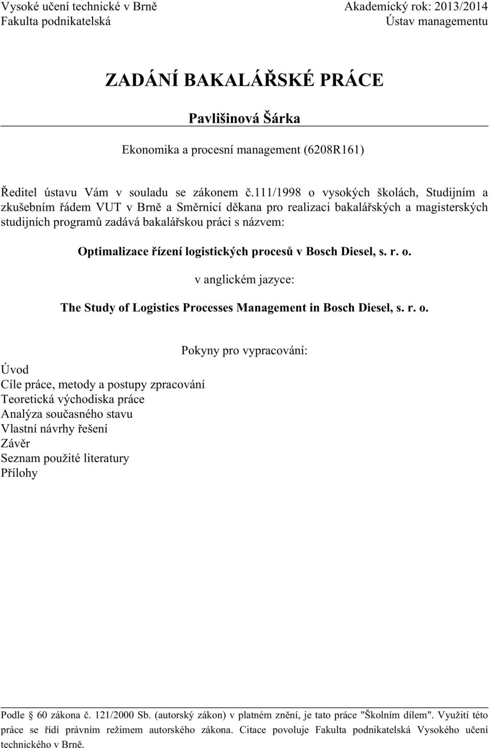 111/1998 o vysokých školách, Studijním a zkušebním řádem VUT v Brně a Směrnicí děkana pro realizaci bakalářských a magisterských studijních programů zadává bakalářskou práci s názvem: Optimalizace