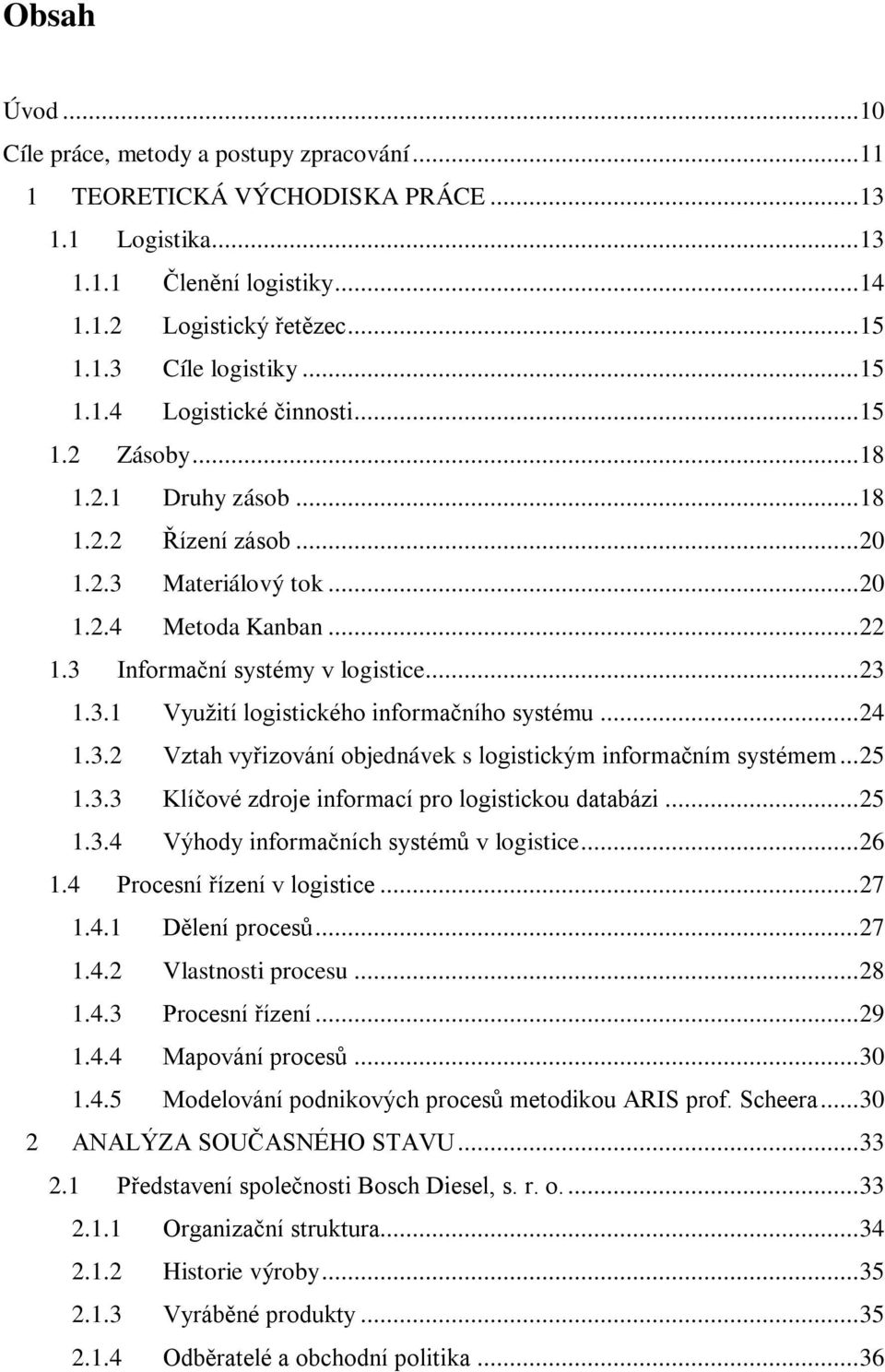 3.1 Využití logistického informačního systému... 24 1.3.2 Vztah vyřizování objednávek s logistickým informačním systémem... 25 1.3.3 Klíčové zdroje informací pro logistickou databázi... 25 1.3.4 Výhody informačních systémů v logistice.