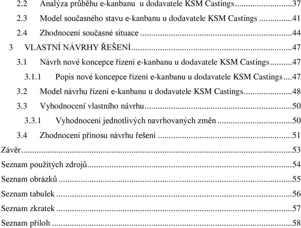 .. 47 3.2 Model návrhu řízení e-kanbanu u dodavatele KSM Castings... 48 3.3 Vyhodnocení vlastního návrhu... 50 3.3.1 Vyhodnocení jednotlivých navrhovaných změn... 50 3.4 Zhodnocení přínosu návrhu řešení.