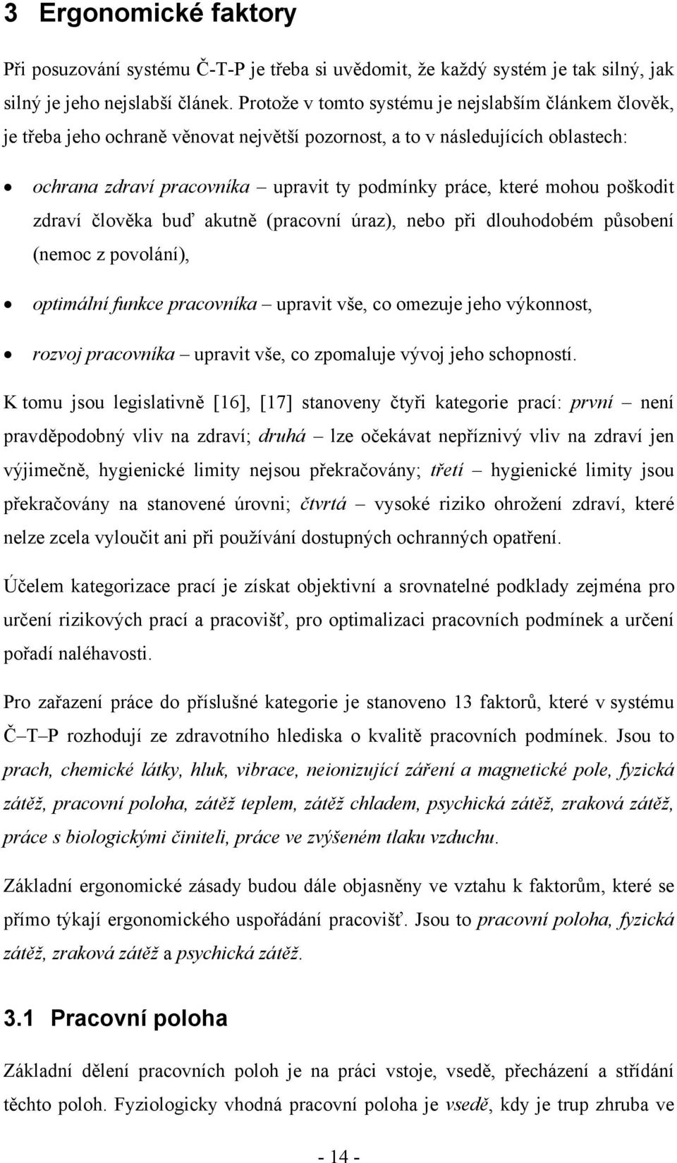 mohou poškodit zdraví člověka buď akutně (pracovní úraz), nebo při dlouhodobém působení (nemoc z povolání), optimální funkce pracovníka upravit vše, co omezuje jeho výkonnost, rozvoj pracovníka