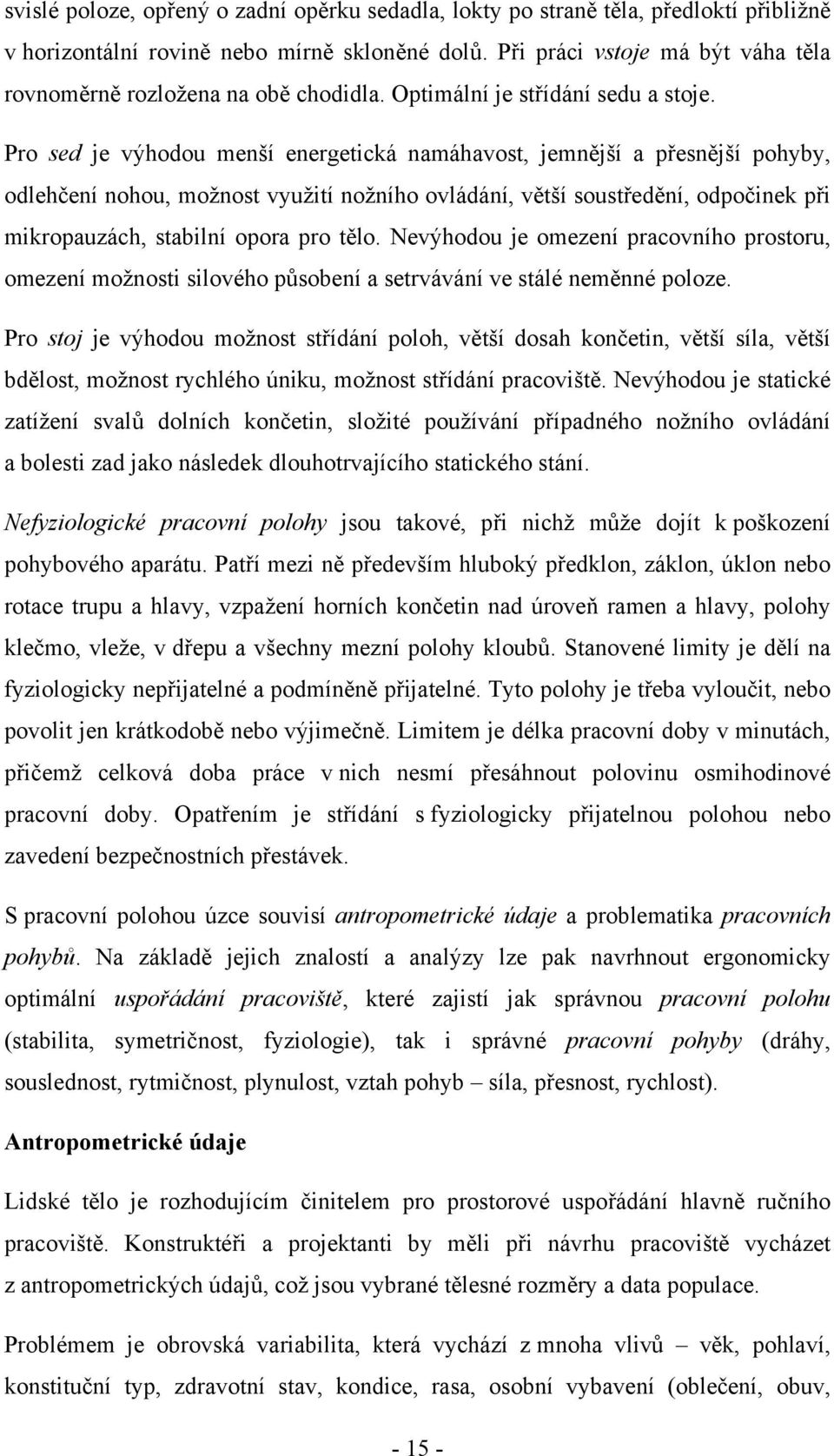 Pro sed je výhodou menší energetická namáhavost, jemnější a přesnější pohyby, odlehčení nohou, možnost využití nožního ovládání, větší soustředění, odpočinek při mikropauzách, stabilní opora pro tělo.