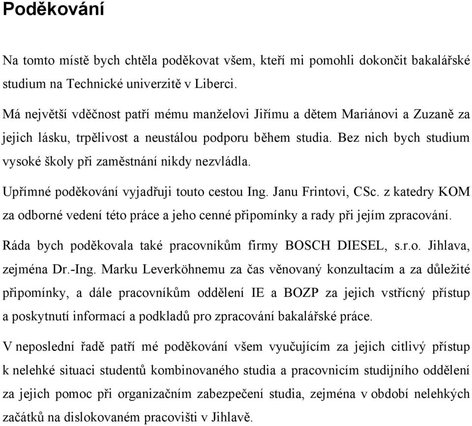 Bez nich bych studium vysoké školy při zaměstnání nikdy nezvládla. Upřímné poděkování vyjadřuji touto cestou Ing. Janu Frintovi, CSc.