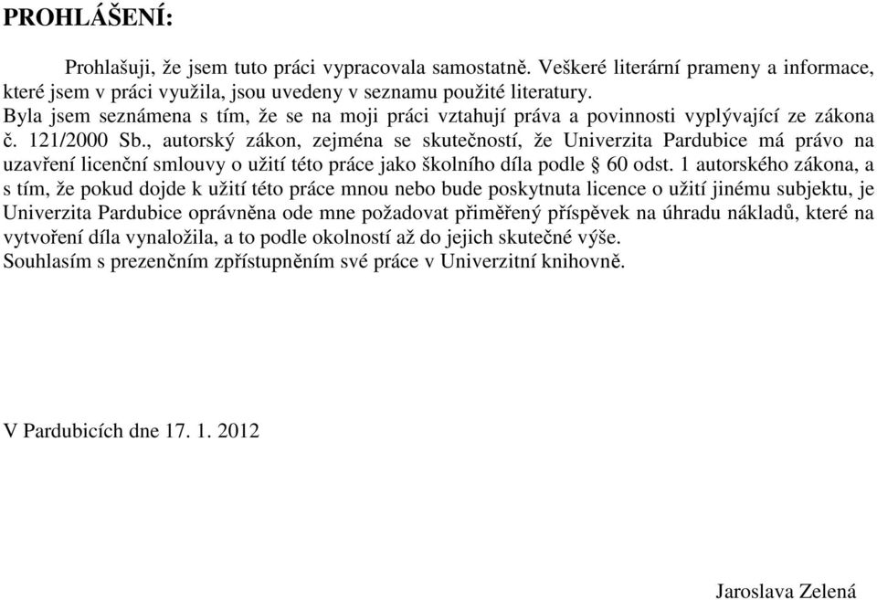 , autorský zákon, zejména se skutečností, že Univerzita Pardubice má právo na uzavření licenční smlouvy o užití této práce jako školního díla podle 60 odst.