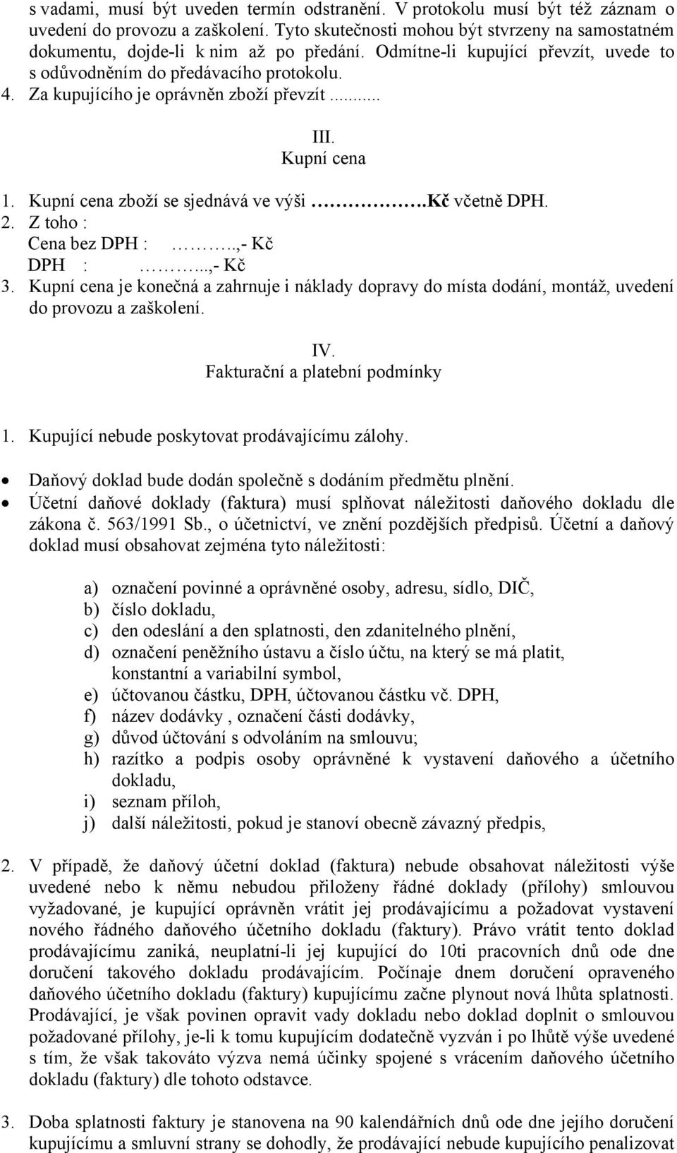 Za kupujícího je oprávněn zboží převzít... III. Kupní cena 1. Kupní cena zboží se sjednává ve výši.kč včetně DPH. 2. Z toho : Cena bez DPH :..,- Kč DPH :...,- Kč 3.