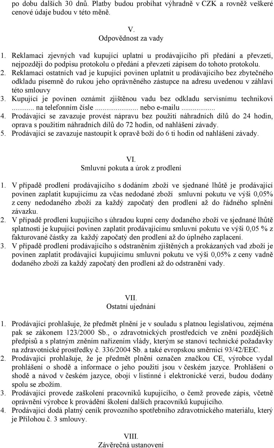 Reklamaci ostatních vad je kupující povinen uplatnit u prodávajícího bez zbytečného odkladu písemně do rukou jeho oprávněného zástupce na adresu uvedenou v záhlaví této smlouvy 3.