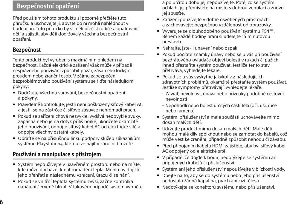 Každé elektrické zařízení však může v případě nesprávného používání způsobit požár, zásah elektrickým proudem nebo zranění osob.