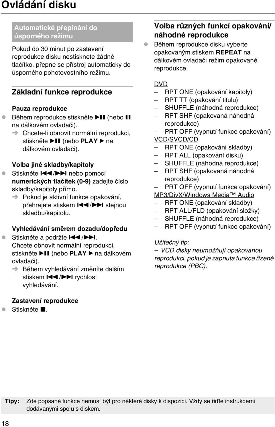 Volba jiné skladby/kapitoly Stiskněte./> nebo pomocí numerických tlačítek (0-9) zadejte číslo skladby/kapitoly přímo. Pokud je aktivní funkce opakování, přehrajete stiskem./> stejnou skladbu/kapitolu.