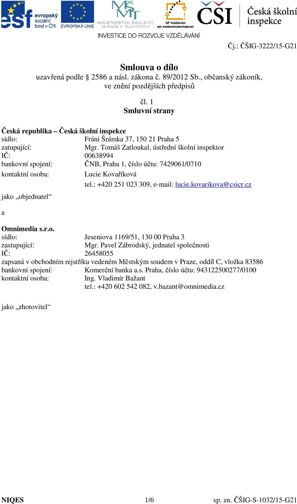 Tomáš Zatloukal, ústřední školní inspektor IČ: 00638994 bankovní spojení: ČNB, Praha 1, číslo účtu: 7429061/0710 kontaktní osoba: Lucie Kovaříková tel.: +420 251 023 309, e-mail: lucie.