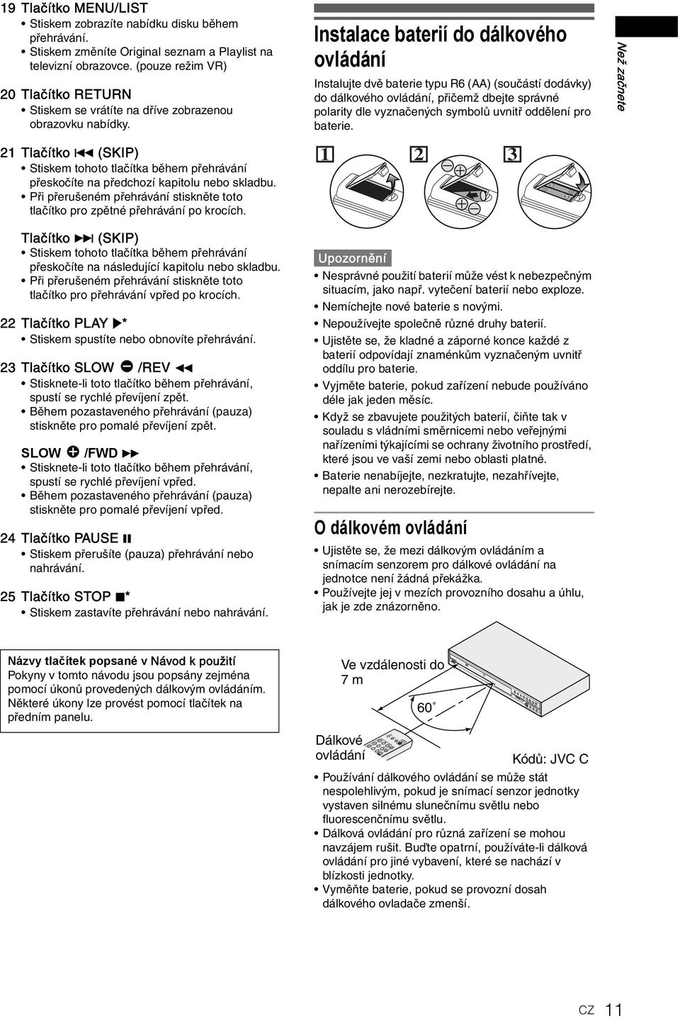 Při přerušeném přehrávání stiskněte toto tlačítko pro zpětné přehrávání po krocích.