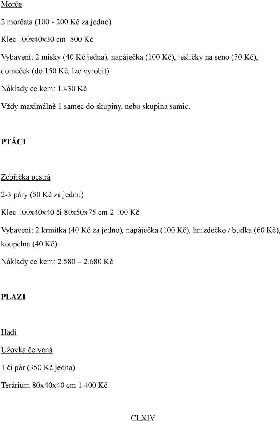 PTÁCI Zebřička pestrá 2-3 páry (50 Kč za jednu) Klec 100x40x40 či 80x50x75 cm 2.