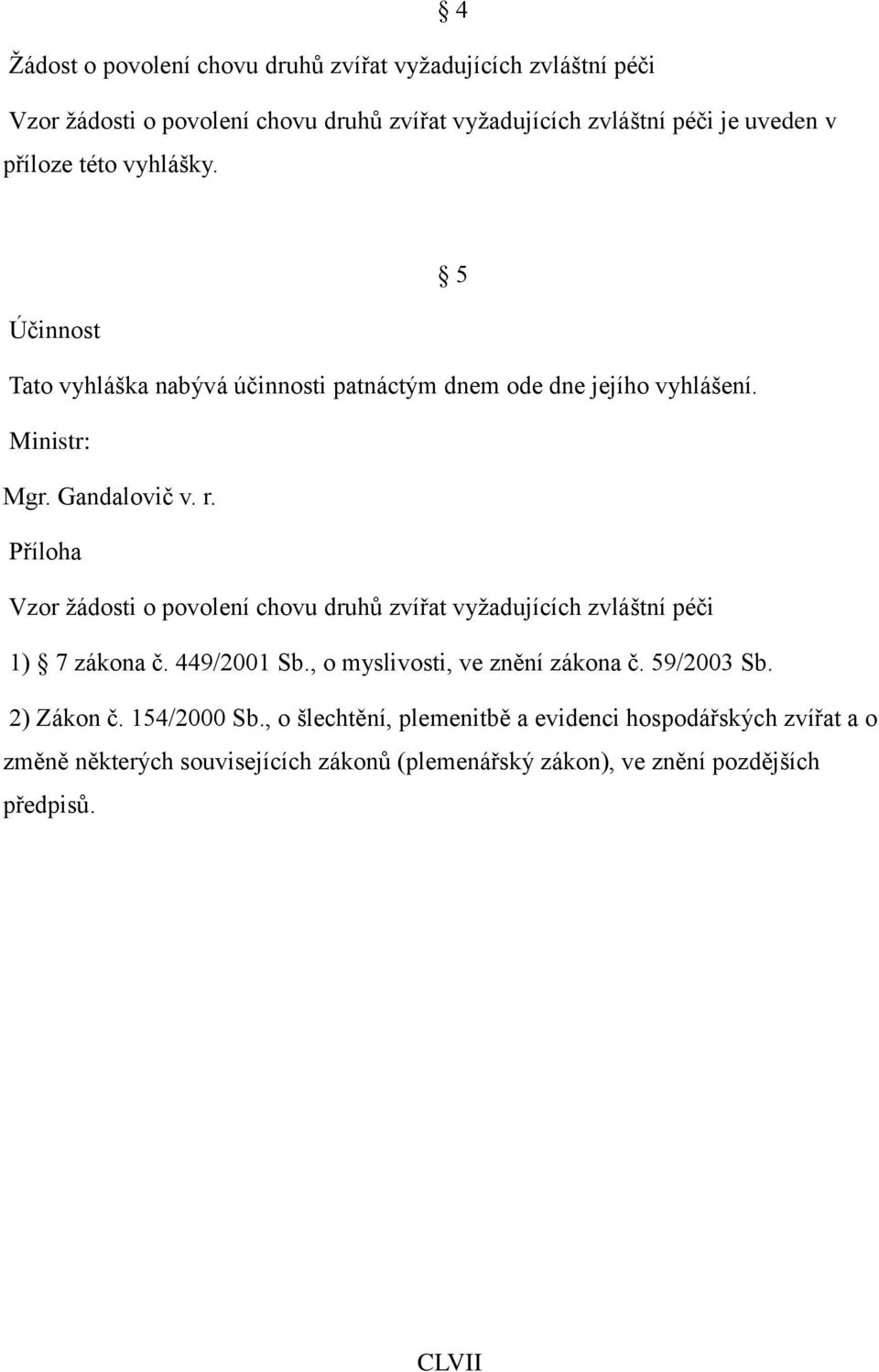 Příloha Vzor žádosti o povolení chovu druhů zvířat vyžadujících zvláštní péči 1) 7 zákona č. 449/2001 Sb., o myslivosti, ve znění zákona č. 59/2003 Sb.