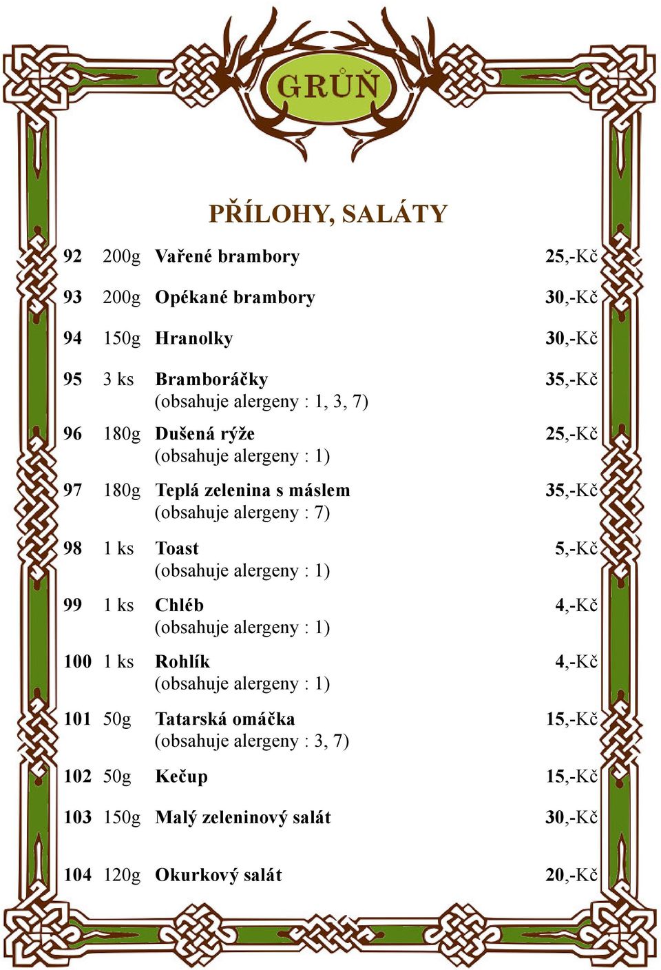 1 ks Chléb 100 1 ks Rohlík 101 50g Tatarská omáčka (obsahuje alergeny : 3, 7) 35,-Kč 25,-Kč 35,-Kč 5,-Kč