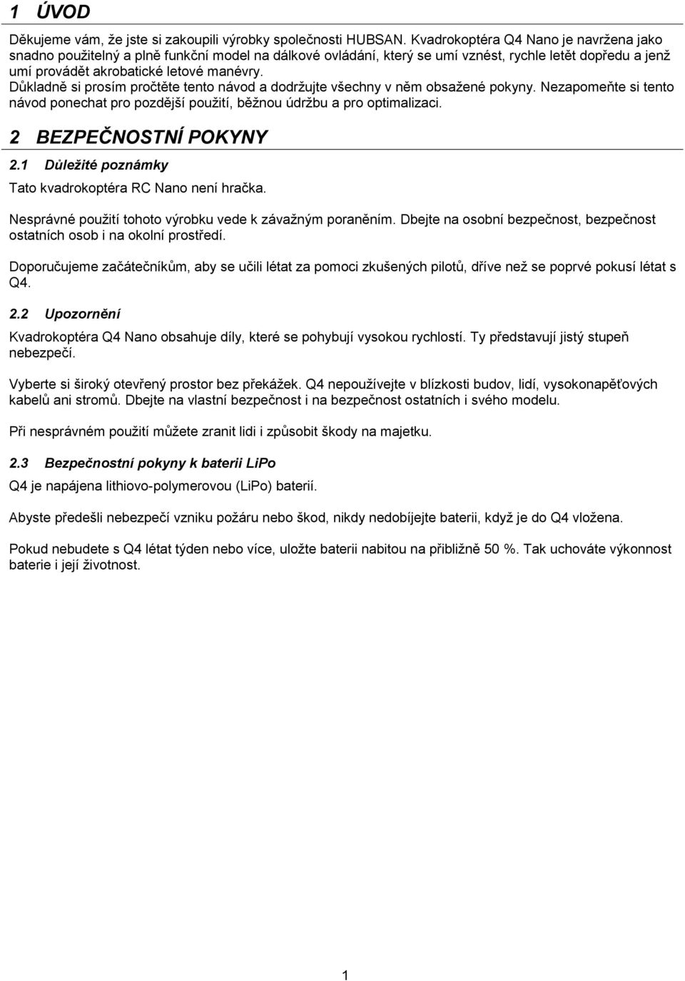 Důkladně si prosím pročtěte tento návod a dodržujte všechny v něm obsažené pokyny. Nezapomeňte si tento návod ponechat pro pozdější použití, běžnou údržbu a pro optimalizaci. 2 BEZPEČNOSTNÍ POKYNY 2.