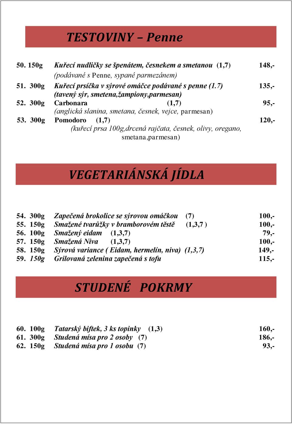 300g Pomodoro (1,7) 120,- (kuřecí prsa 100g,drcená rajčata, česnek, olivy, oregano, smetana,parmesan) VEGETARIÁNSKÁ JÍDLA 54. 300g Zapečená brokolice se sýrovou omáčkou (7) 100,- 55.