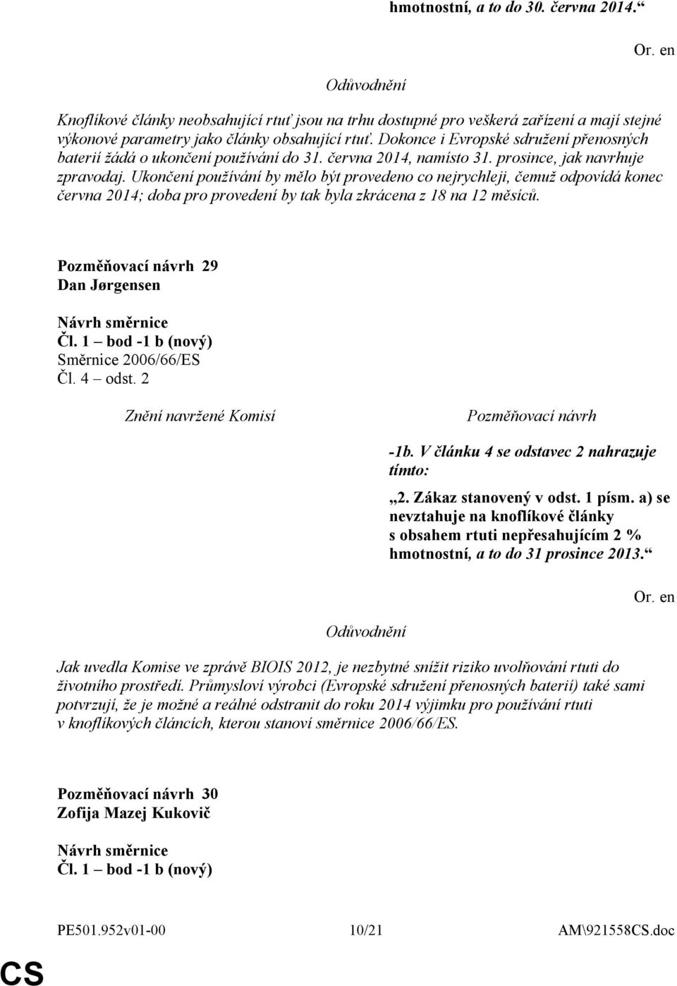 Ukončení používání by mělo být provedeno co nejrychleji, čemuž odpovídá konec června 2014; doba pro provedení by tak byla zkrácena z 18 na 12 měsíců. 29 Dan Jørgensen Čl. 1 bod -1 b (nový) Čl. 4 odst.