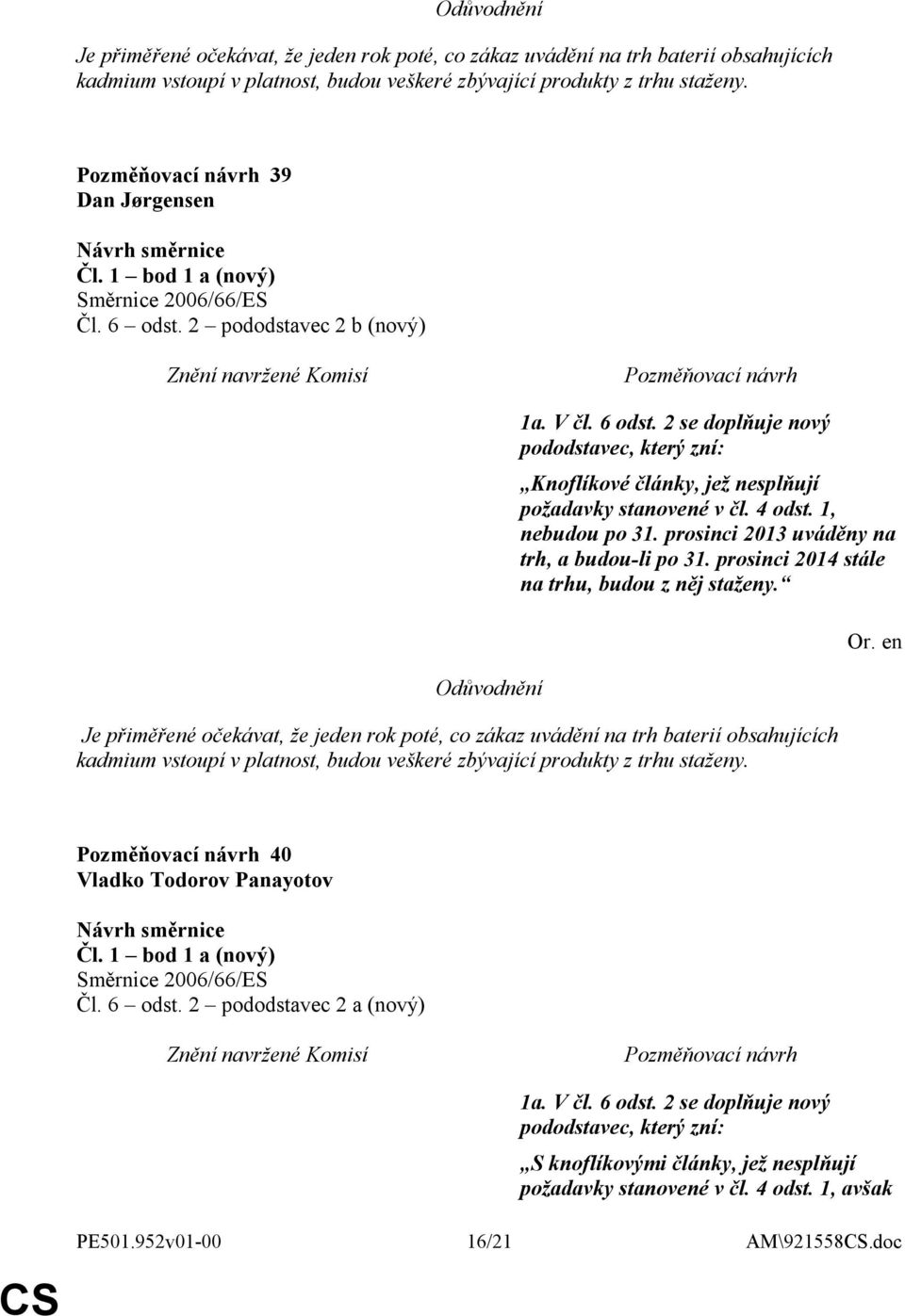 prosinci 2013 uváděny na trh, a budou-li po 31. prosinci 2014 stále na trhu, budou z něj staženy.