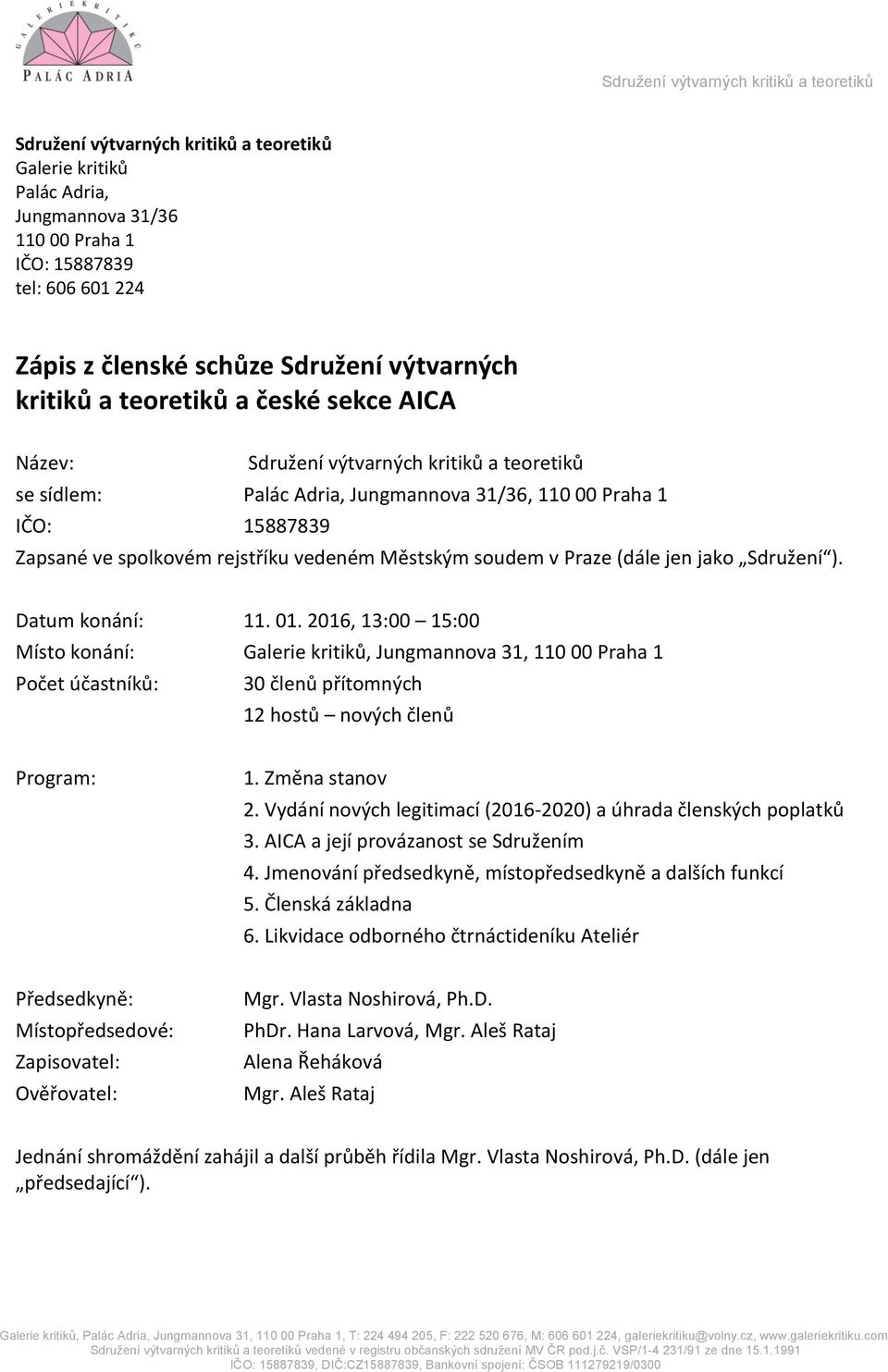 2016, 13:00 15:00 Místo konání: Galerie kritiků, Jungmannova 31, 110 00 Praha 1 Počet účastníků: 30 členů přítomných 12 hostů nových členů Program: 1. Změna stanov 2.