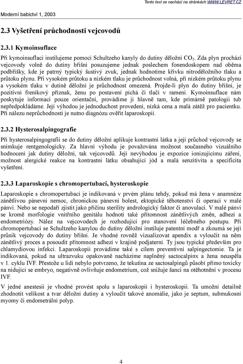 průtoku plynu. Při vysokém průtoku a nízkém tlaku je průchodnost volná, při nízkém průtoku plynu a vysokém tlaku v dutině děložní je průchodnost omezená.