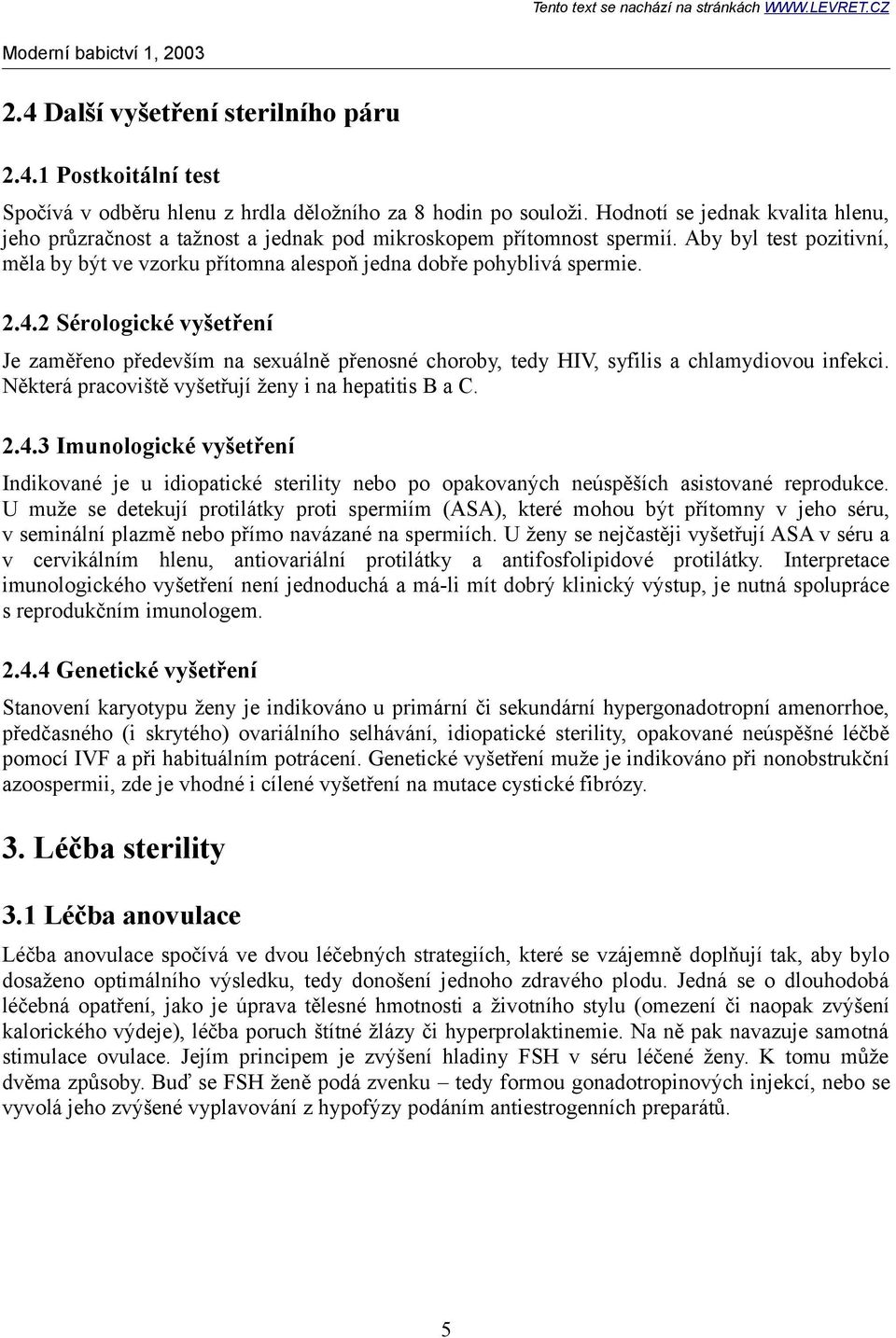 2.4.2 Sérologické vyšetření Je zaměřeno především na sexuálně přenosné choroby, tedy HIV, syfilis a chlamydiovou infekci. Některá pracoviště vyšetřují ženy i na hepatitis B a C. 2.4.3 Imunologické vyšetření Indikované je u idiopatické sterility nebo po opakovaných neúspěších asistované reprodukce.