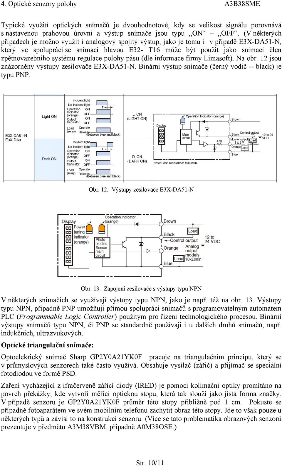 zpětnovazebního systému regulace polohy pásu (dle informace firmy Limasoft). Na obr. 12 jsou znázorněny výstupy zesilovače E3X-DA51-N. Binární výstup snímače (černý vodič -- black) je typu PNP. Obr.