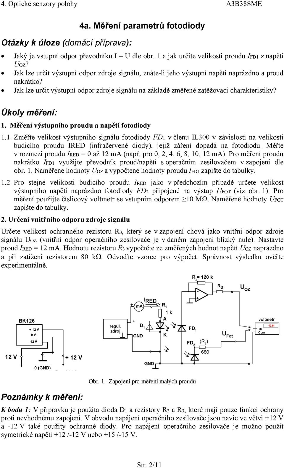 Úkoly měření: 1. Měření výstupního proudu a napětí fotodiody 1.1. Změřte velikost výstupního signálu fotodiody FD1 v členu IL300 v závislosti na velikosti budicího proudu IRED (infračervené diody), jejíž záření dopadá na fotodiodu.