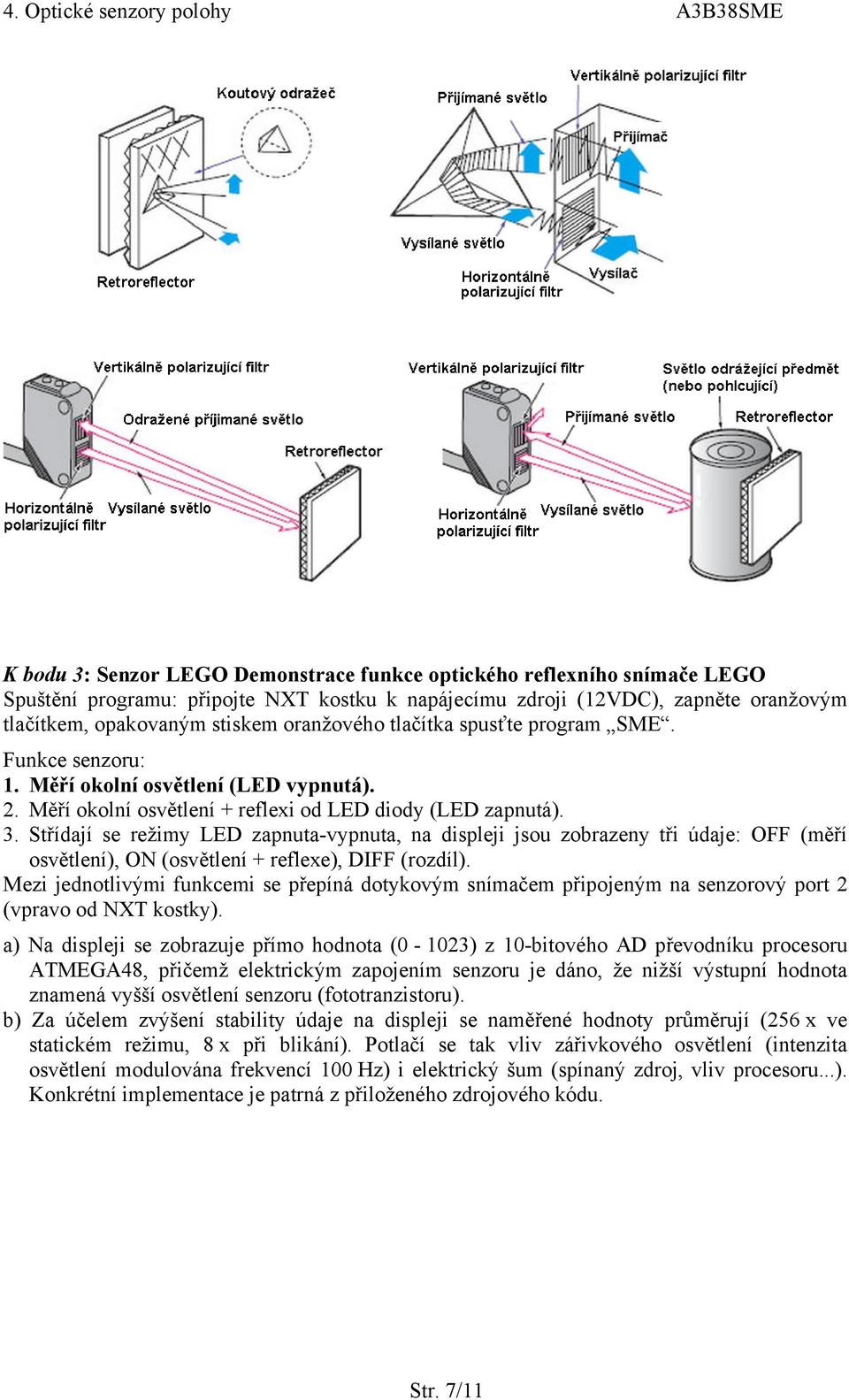 Střídají se režimy LED zapnuta-vypnuta, na displeji jsou zobrazeny tři údaje: OFF (měří osvětlení), ON (osvětlení + reflexe), DIFF (rozdíl).