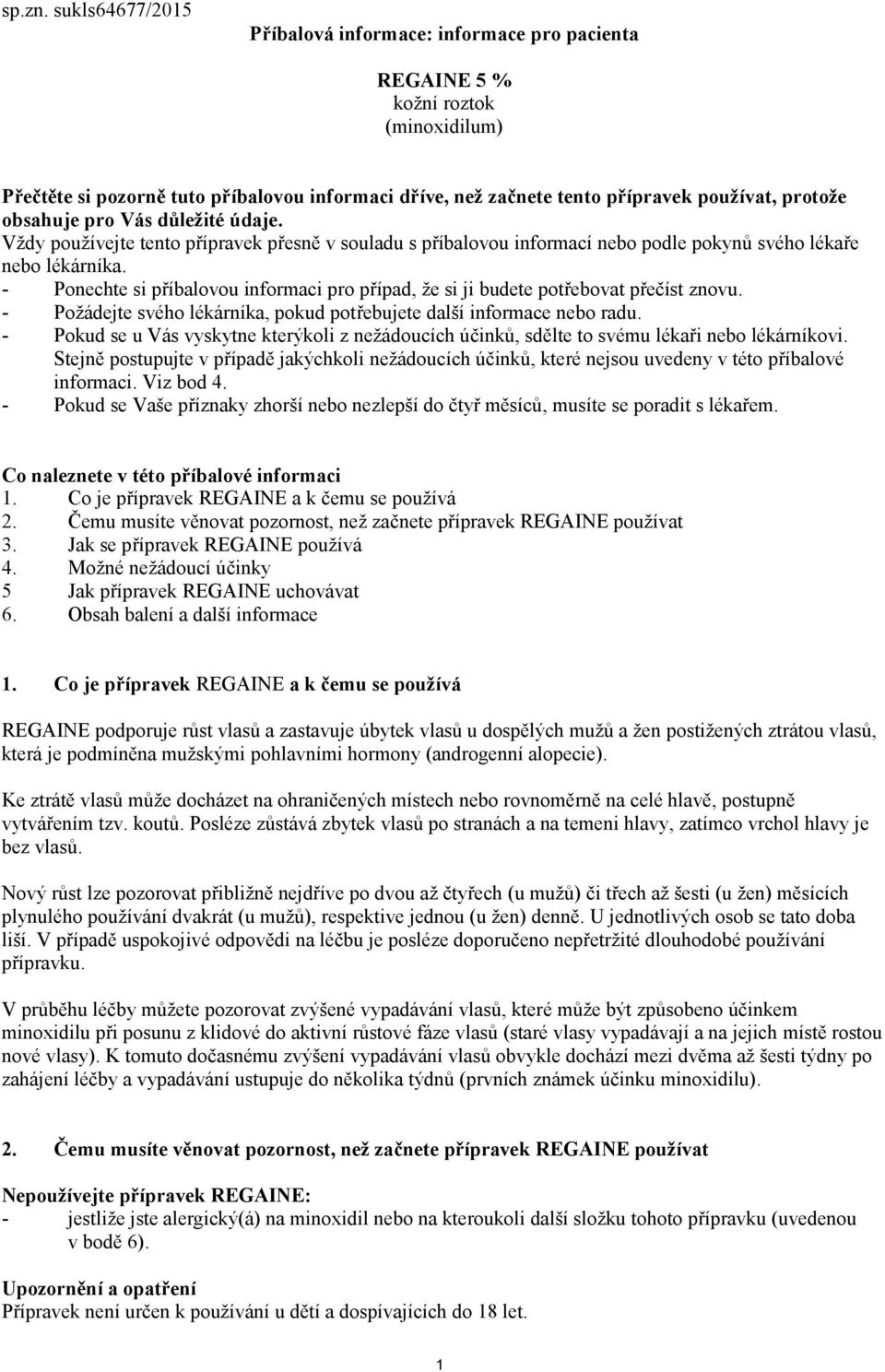 obsahuje pro Vás důležité údaje. Vždy používejte tento přípravek přesně v souladu s příbalovou informací nebo podle pokynů svého lékaře nebo lékárníka.