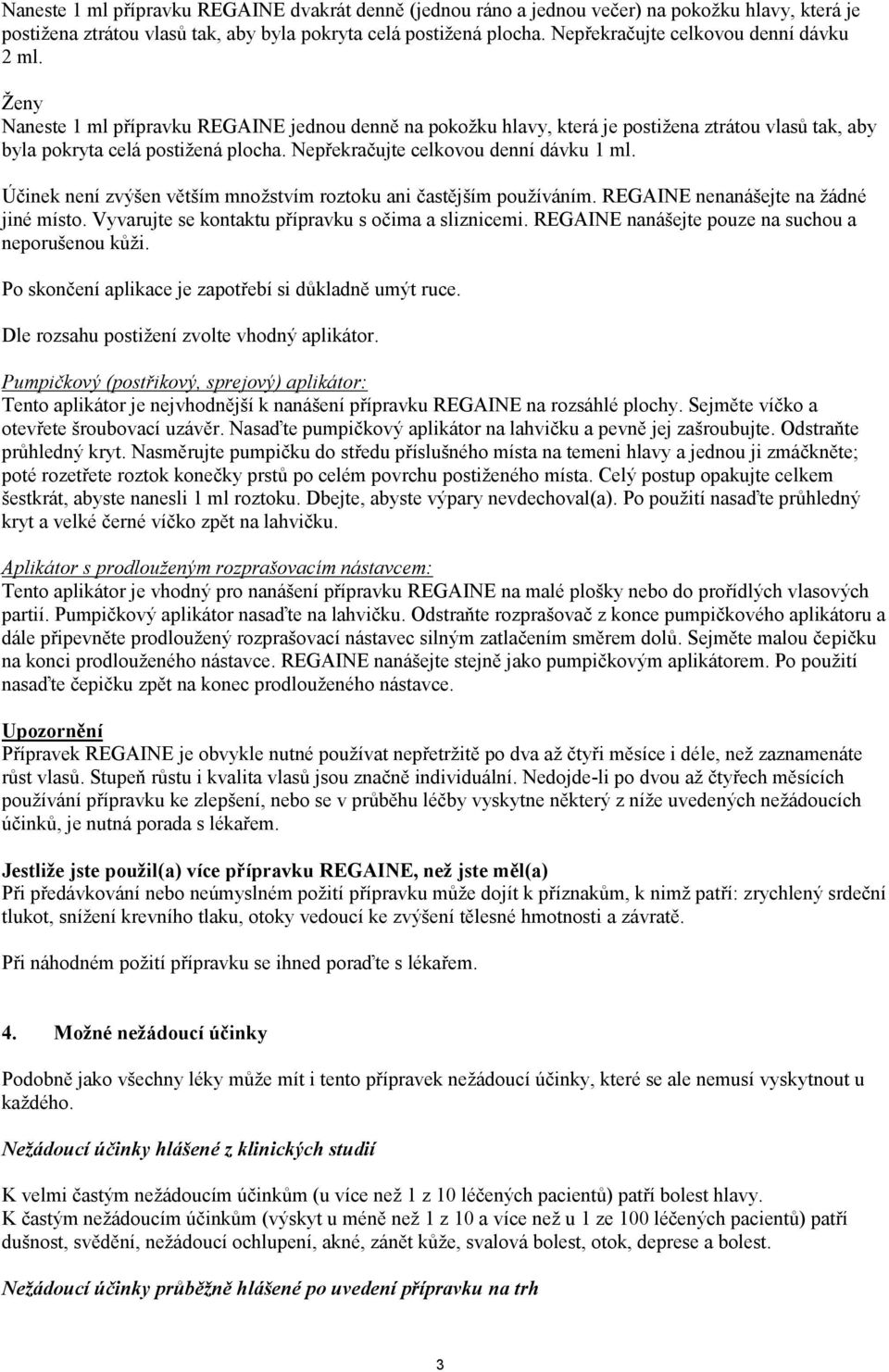 Nepřekračujte celkovou denní dávku 1 ml. Účinek není zvýšen větším množstvím roztoku ani častějším používáním. REGAINE nenanášejte na žádné jiné místo.