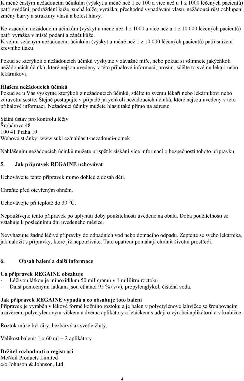 K velmi vzácným nežádoucím účinkům (výskyt u méně než 1 z 10 000 léčených pacientů) patří snížení krevního tlaku.