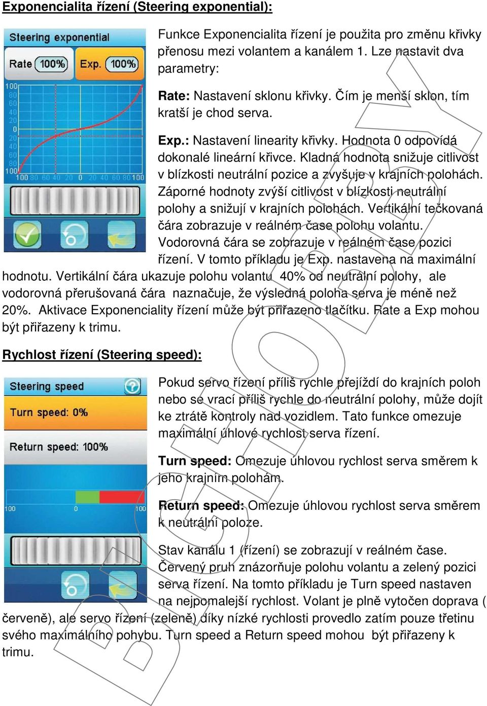 Kladná hodnota snižuje citlivost v blízkosti neutrální pozice a zvyšuje v krajních polohách. Záporné hodnoty zvýší citlivost v blízkosti neutrální polohy a snižují v krajních polohách.