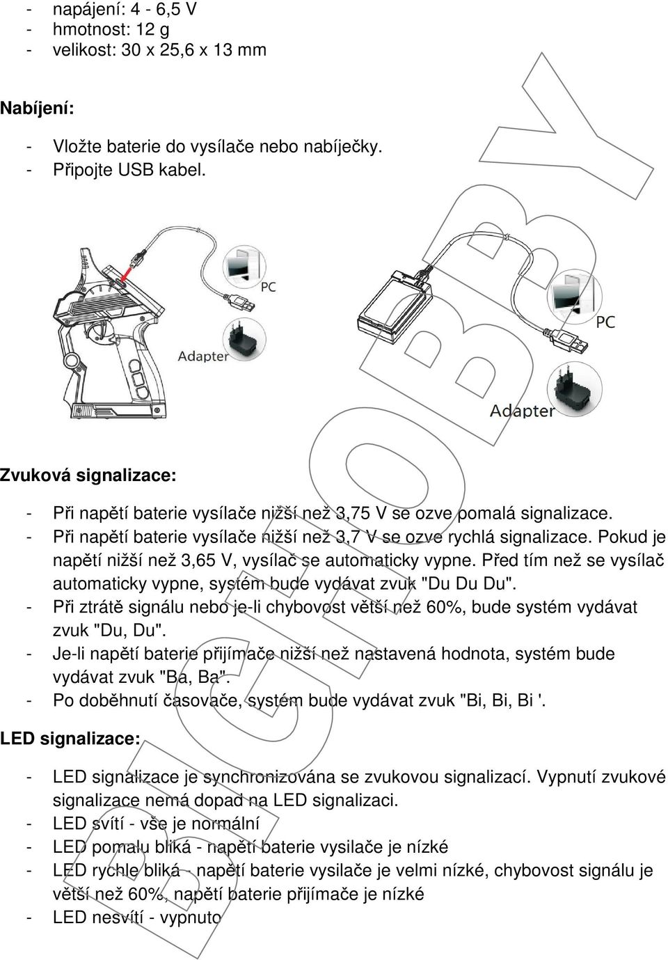 Pokud je napětí nižší než 3,65 V, vysílač se automaticky vypne. Před tím než se vysílač automaticky vypne, systém bude vydávat zvuk "Du Du Du".