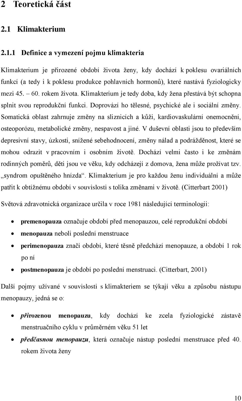 1 Definice a vymezení pojmu klimakteria Klimakterium je přirozené období života ženy, kdy dochází k poklesu ovariálních funkcí (a tedy i k poklesu produkce pohlavních hormonů), které nastává