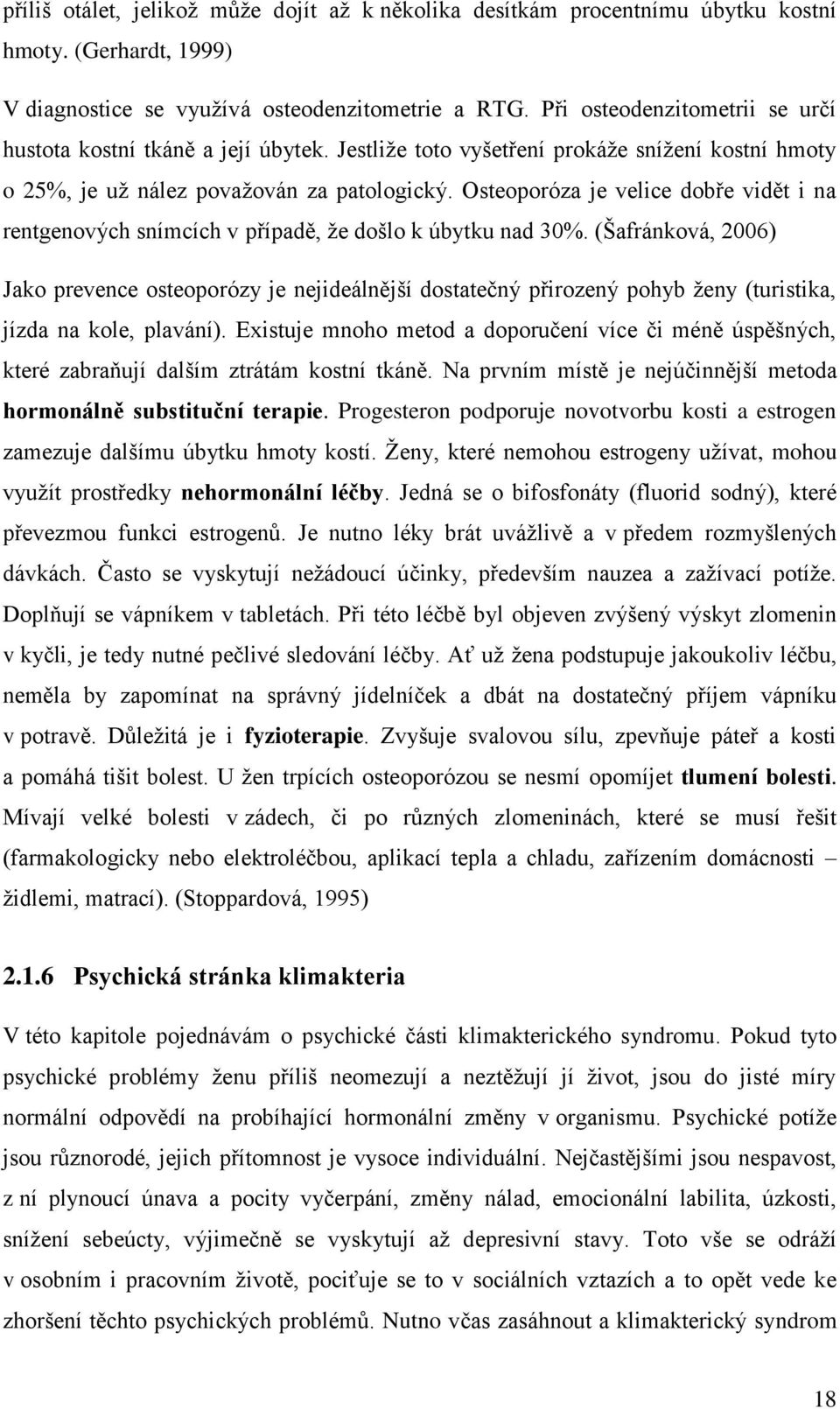 Osteoporóza je velice dobře vidět i na rentgenových snímcích v případě, že došlo k úbytku nad 30%.