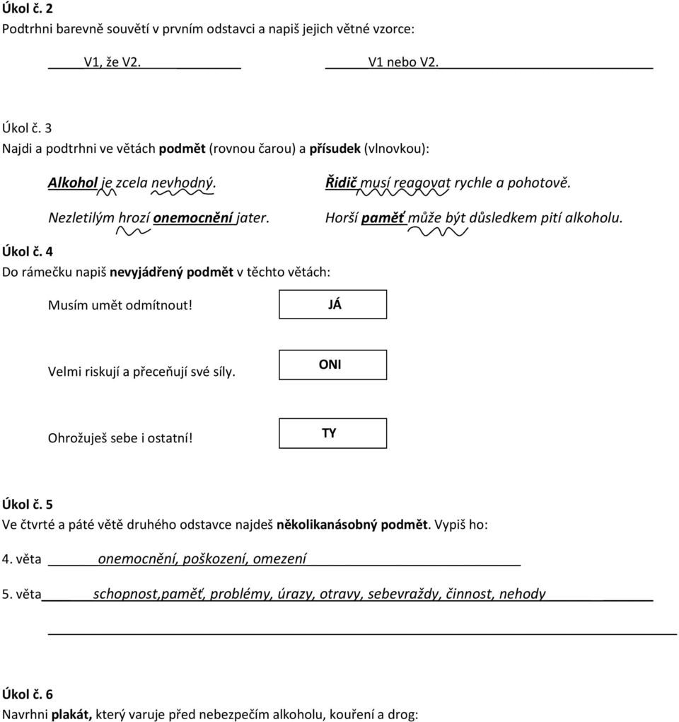 Horší paměť může být důsledkem pití alkoholu. Úkol č. 4 Do rámečku napiš nevyjádřený podmět v těchto větách: Musím umět odmítnout! JÁ Velmi riskují a přeceňují své síly.
