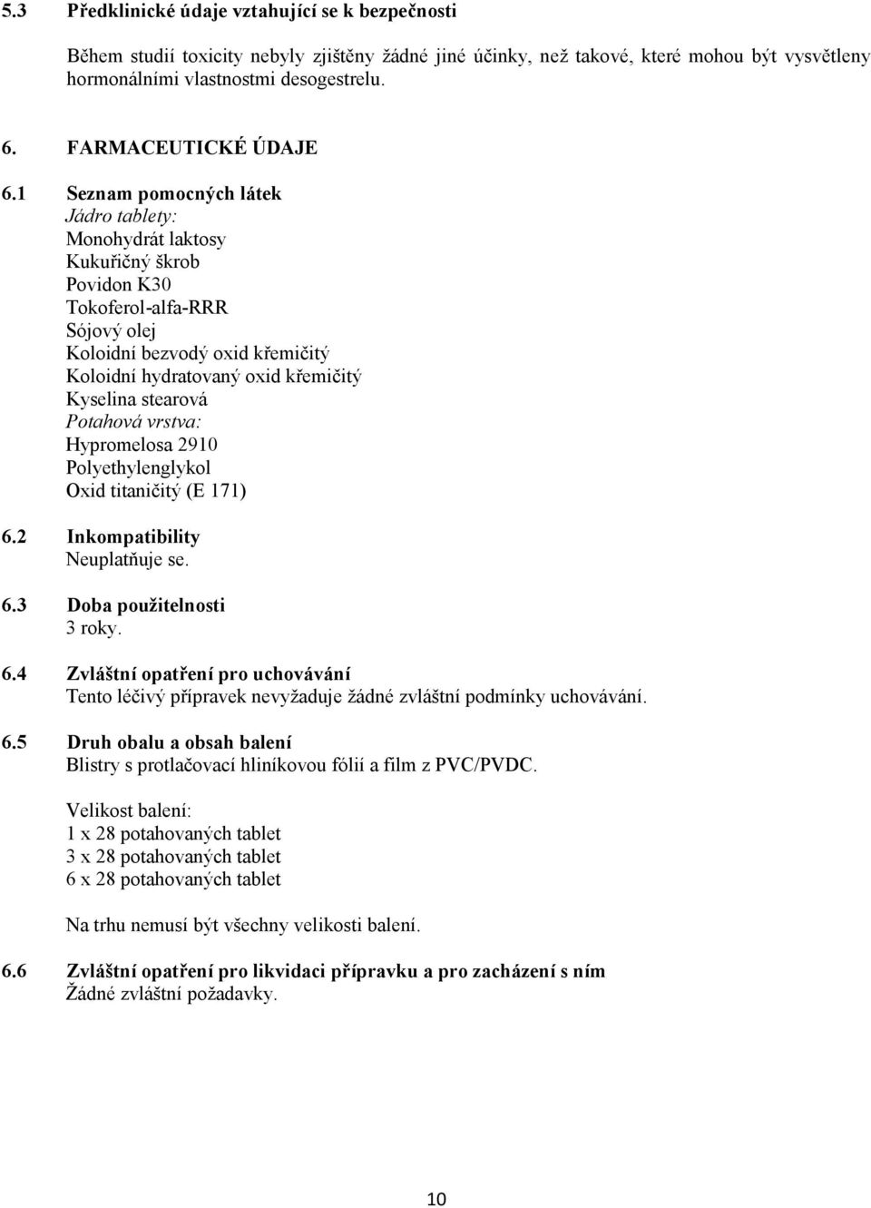 1 Seznam pomocných látek Jádro tablety: Monohydrát laktosy Kukuřičný škrob Povidon K30 Tokoferol-alfa-RRR Sójový olej Koloidní bezvodý oxid křemičitý Koloidní hydratovaný oxid křemičitý Kyselina