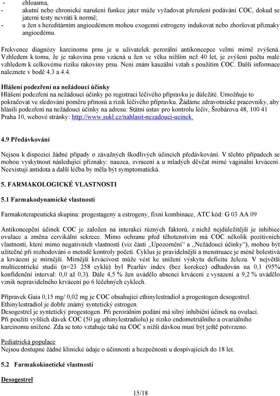 Vzhledem k tomu, že je rakovina prsu vzácná u žen ve věku nižším než 40 let, je zvýšení počtu malé vzhledem k celkovému riziku rakoviny prsu. Není znám kauzální vztah s použitím COC.