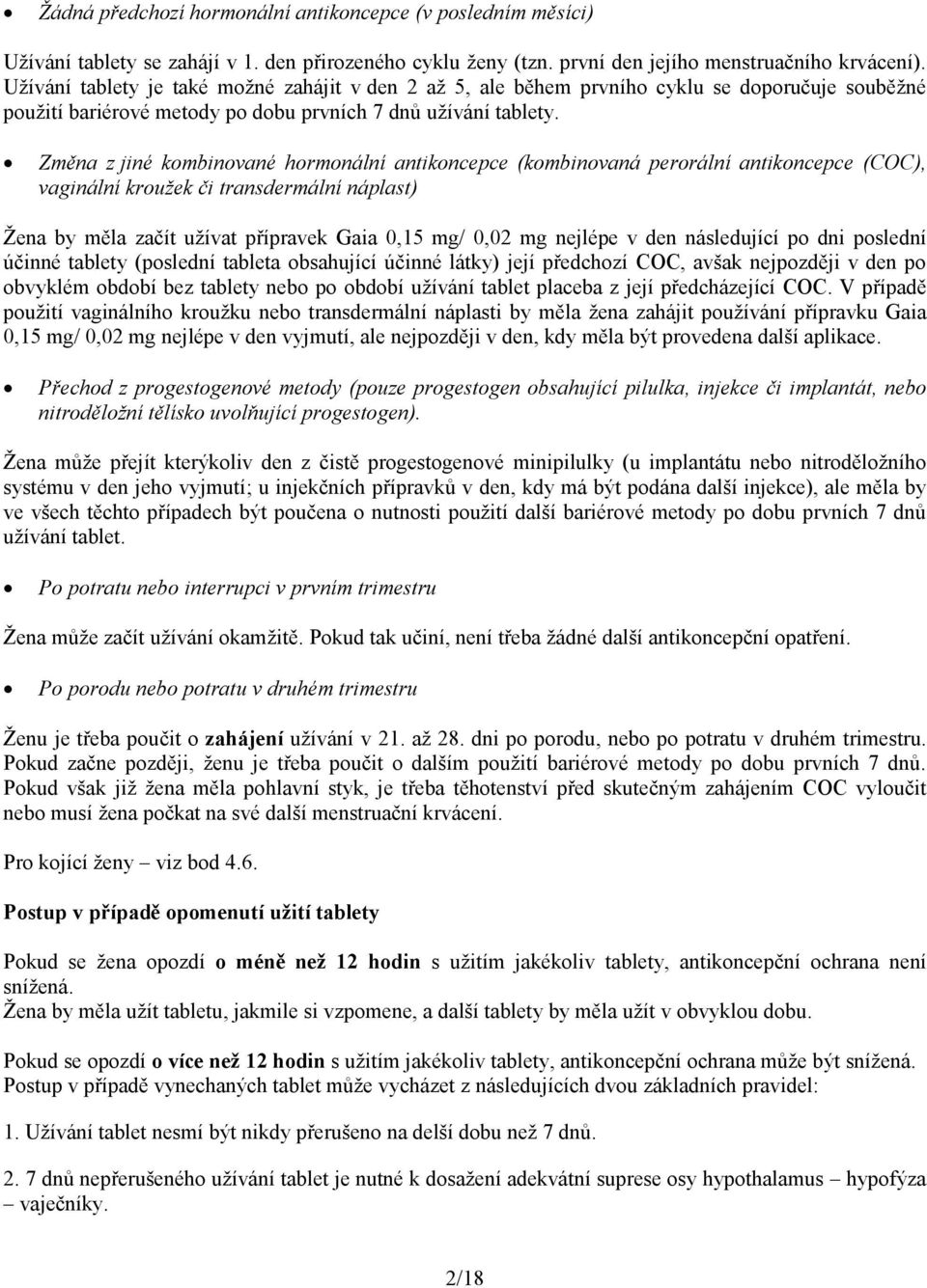 Změna z jiné kombinované hormonální antikoncepce (kombinovaná perorální antikoncepce (COC), vaginální kroužek či transdermální náplast) Žena by měla začít užívat přípravek Gaia 0,15 mg/ 0,02 mg