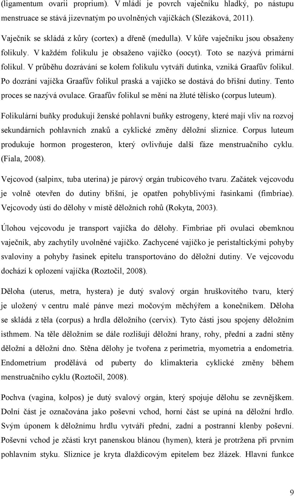 V průběhu dozrávání se kolem folikulu vytváří dutinka, vzniká Graafův folikul. Po dozrání vajíčka Graafův folikul praská a vajíčko se dostává do břišní dutiny. Tento proces se nazývá ovulace.