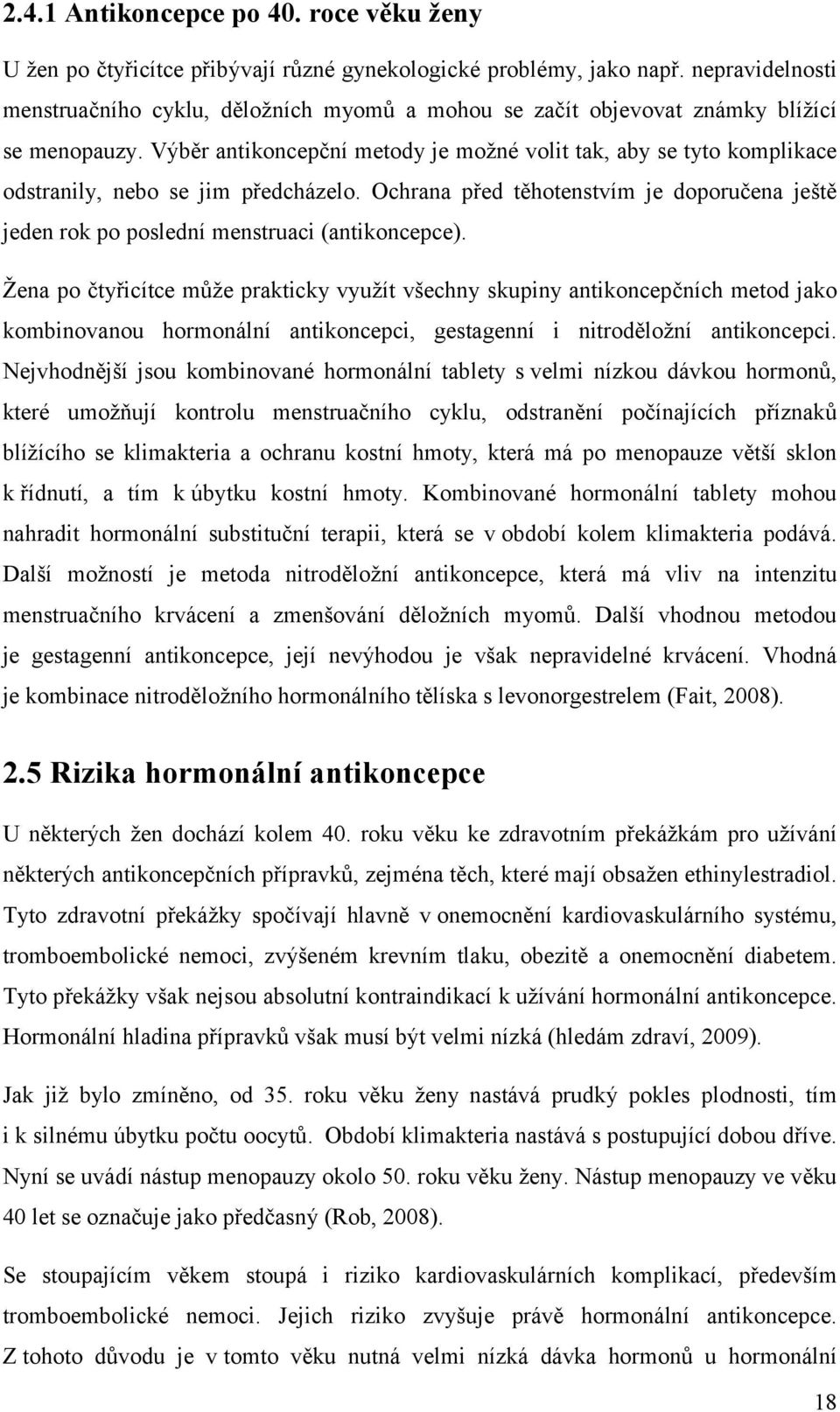 Výběr antikoncepční metody je možné volit tak, aby se tyto komplikace odstranily, nebo se jim předcházelo.