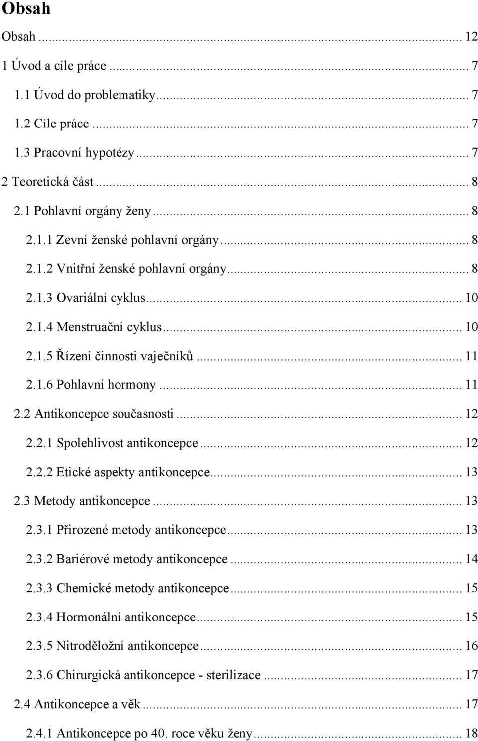 .. 12 2.2.1 Spolehlivost antikoncepce... 12 2.2.2 Etické aspekty antikoncepce... 13 2.3 Metody antikoncepce... 13 2.3.1 Přirozené metody antikoncepce... 13 2.3.2 Bariérové metody antikoncepce... 14 2.