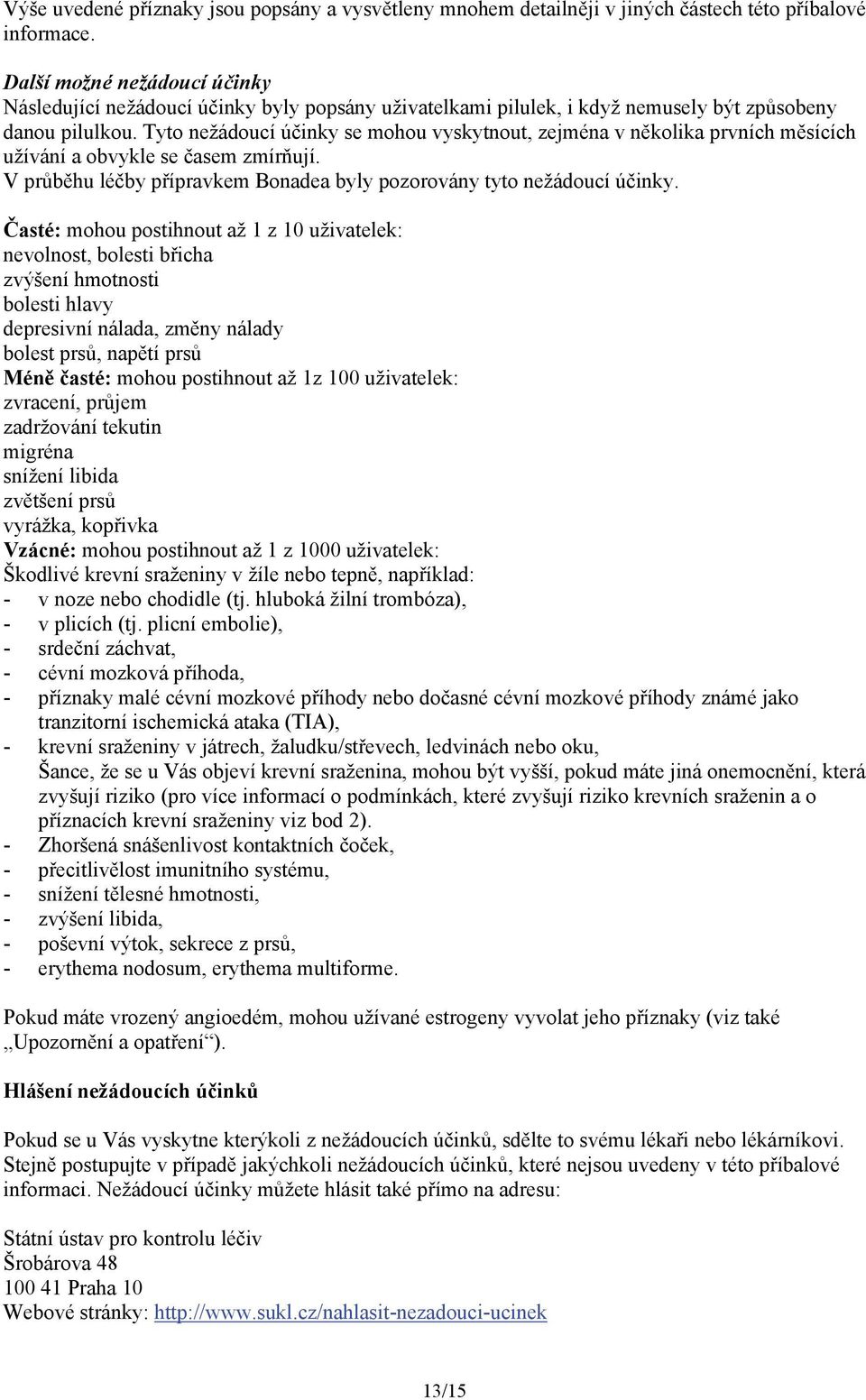 Tyto nežádoucí účinky se mohou vyskytnout, zejména v několika prvních měsících užívání a obvykle se časem zmírňují. V průběhu léčby přípravkem Bonadea byly pozorovány tyto nežádoucí účinky.