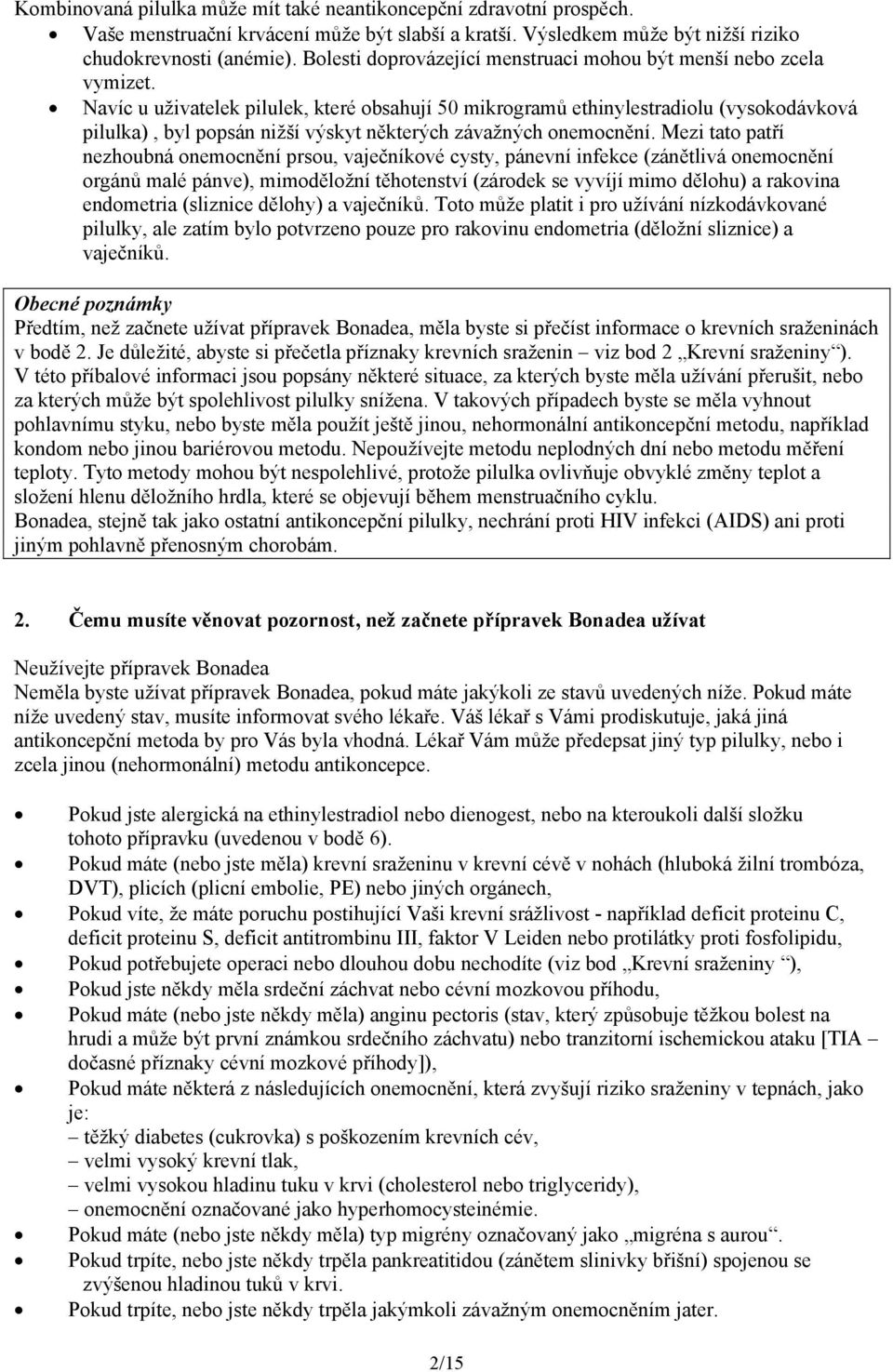 Navíc u uživatelek pilulek, které obsahují 50 mikrogramů ethinylestradiolu (vysokodávková pilulka), byl popsán nižší výskyt některých závažných onemocnění.