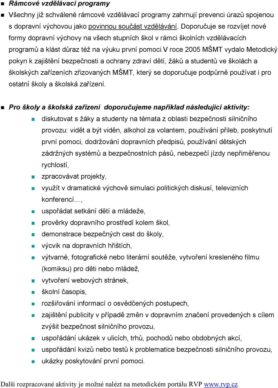 v roce 2005 MŠMT vydalo Metodický pokyn k zajištění bezpečnosti a ochrany zdraví dětí, žáků a studentů ve školách a školských zařízeních zřizovaných MŠMT, který se doporučuje podpůrně používat i pro