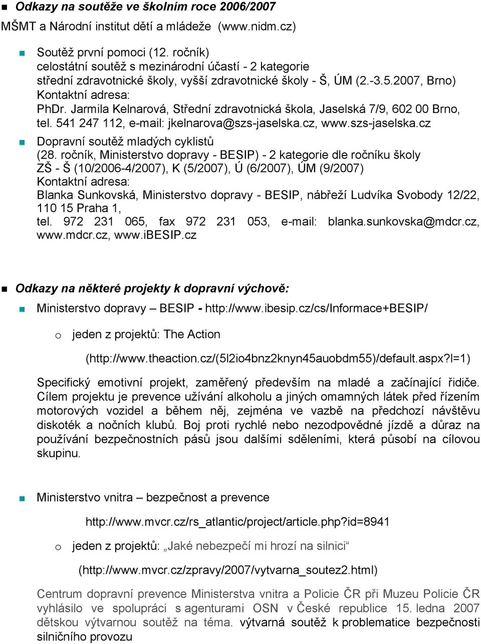 Jarmila Kelnarová, Střední zdravotnická škola, Jaselská 7/9, 602 00 Brno, tel. 541 247 112, e-mail: jkelnarova@szs-jaselska.cz, www.szs-jaselska.cz Dopravní soutěž mladých cyklistů (28.