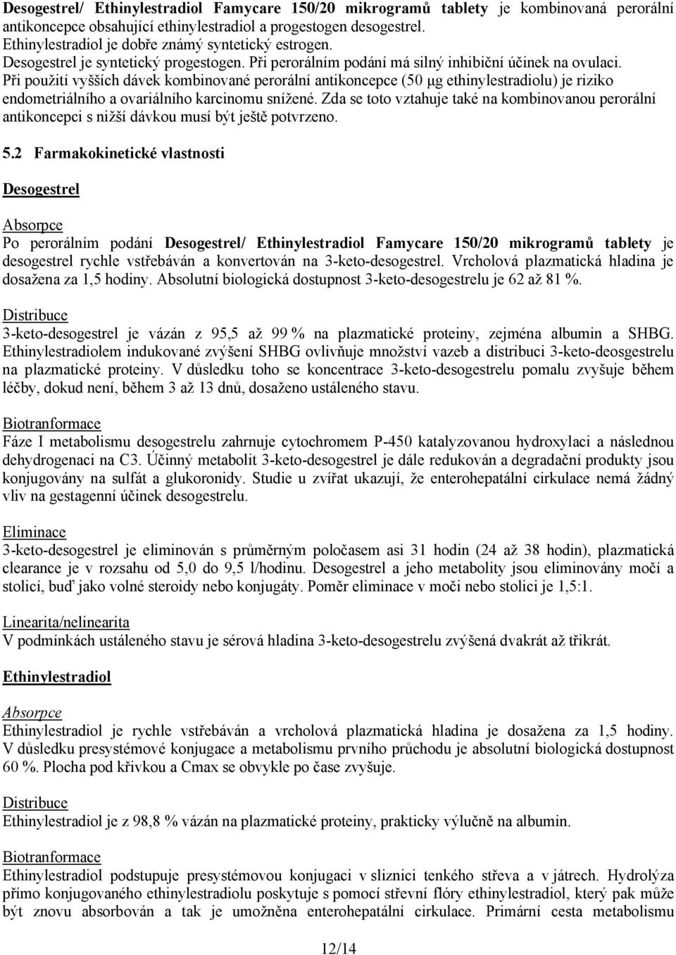 Při použití vyšších dávek kombinované perorální antikoncepce (50 μg ethinylestradiolu) je riziko endometriálního a ovariálního karcinomu snížené.